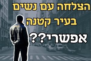 איך להצליח עם נשים בעיר קטנה